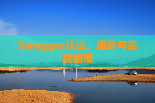 Swagger认证，理解与实践指南